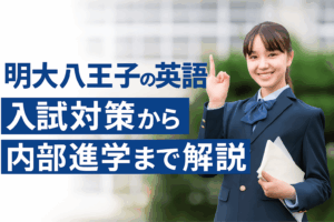 明大八王子の英語｜学力別の入試対策から内部進学まで徹底解説