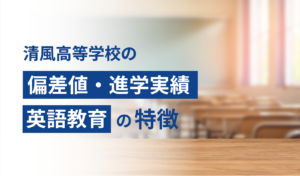 清風高等学校の偏差値・進学実績・英語教育の特徴