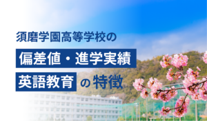 須磨学園高等学校の偏差値・進学実績・英語教育の特徴