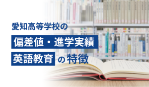 愛知高等学校の偏差値・進学実績・英語教育の特徴