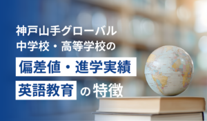 神戸山手グローバル中学校・高等学校の偏差値・進学実績・英語教育の特徴